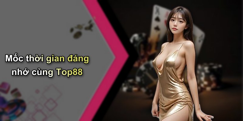 Mốc thời gian đáng nhớ cùng Top88