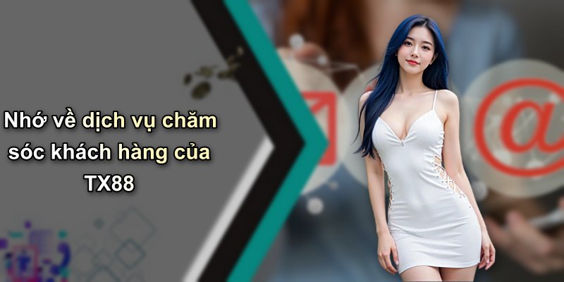 Nhớ về dịch vụ chăm sóc khách hàng của TX88