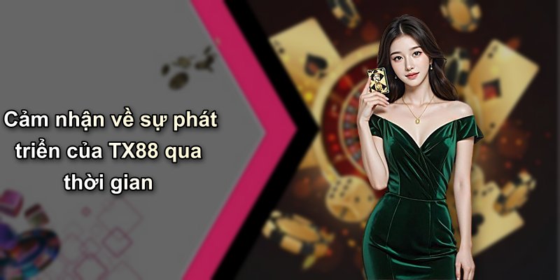 Cảm nhận về sự phát triển của TX88 qua thời gian
