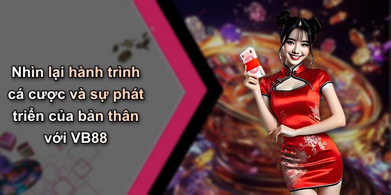 Nhìn lại hành trình cá cược và sự phát triển của bản thân với VB88