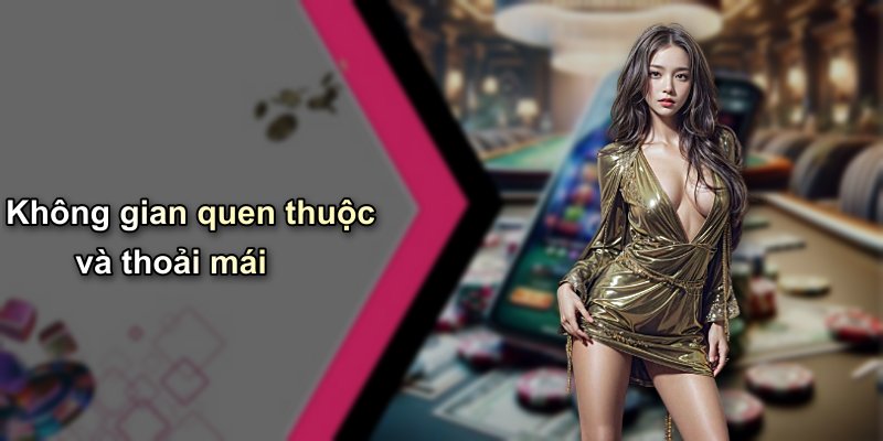 Không gian quen thuộc và thoải mái