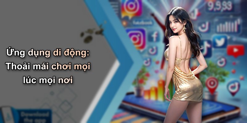Ứng dụng di động: Thoải mái chơi mọi lúc mọi nơi
