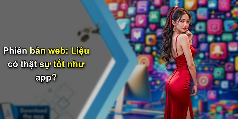 Phiên bản web: Liệu có thật sự tốt như app?