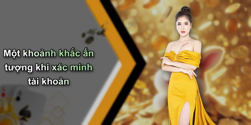 Một khoảnh khắc ấn tượng khi xác minh tài khoản