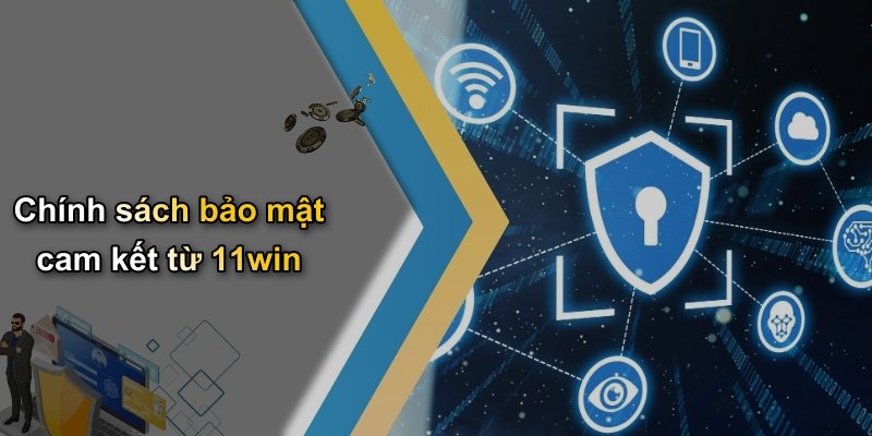Chính sách bảo mật cam kết từ 11win