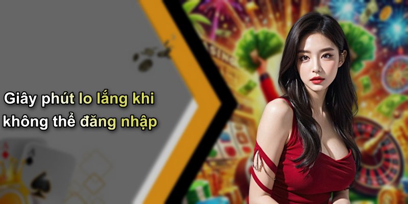Giây phút lo lắng khi không thể đăng nhập