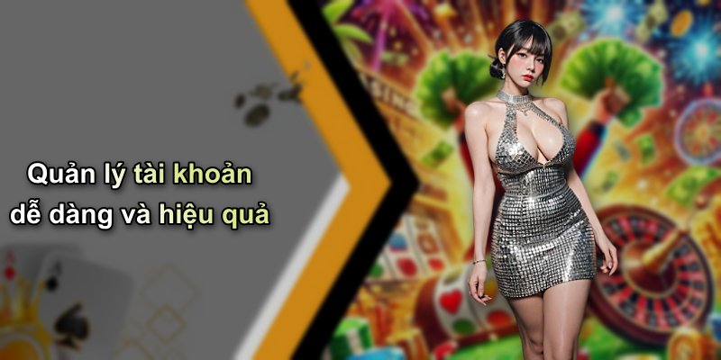 Quản lý tài khoản dễ dàng và hiệu quả