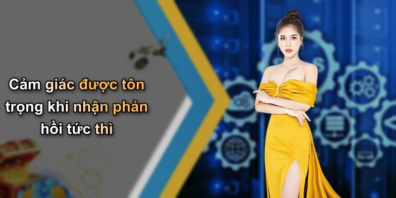 Cảm giác được tôn trọng khi nhận phản hồi tức thì