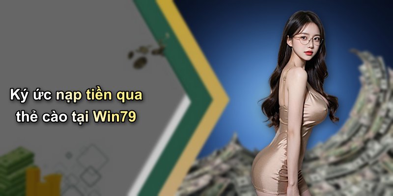 Ký ức nạp tiền qua thẻ cào tại Win79