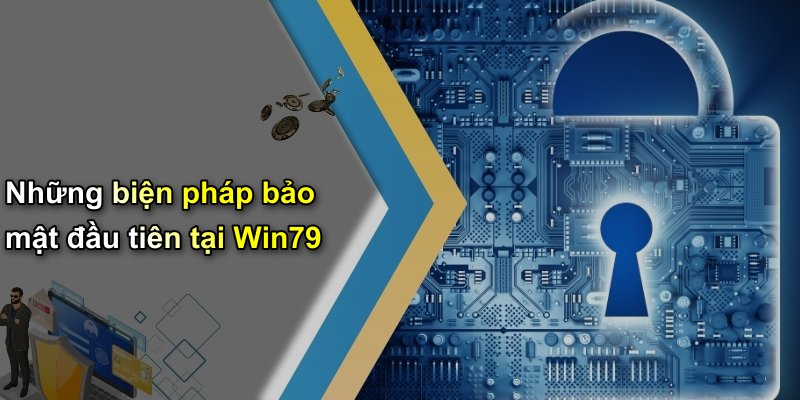 Những biện pháp bảo mật đầu tiên tại Win79