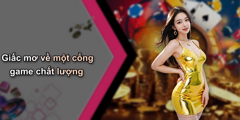 Giấc mơ về một cổng game chất lượng