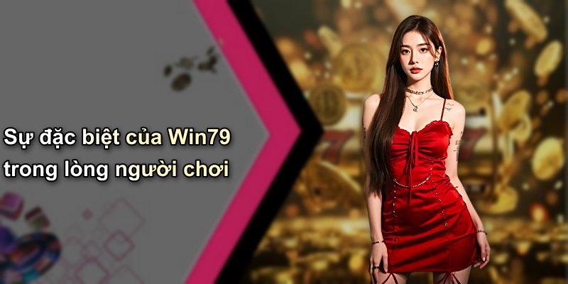 Sự đặc biệt của Win79 trong lòng người chơi