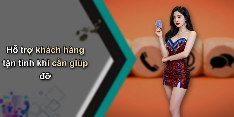 Hỗ trợ khách hàng tận tình khi cần giúp đỡ
