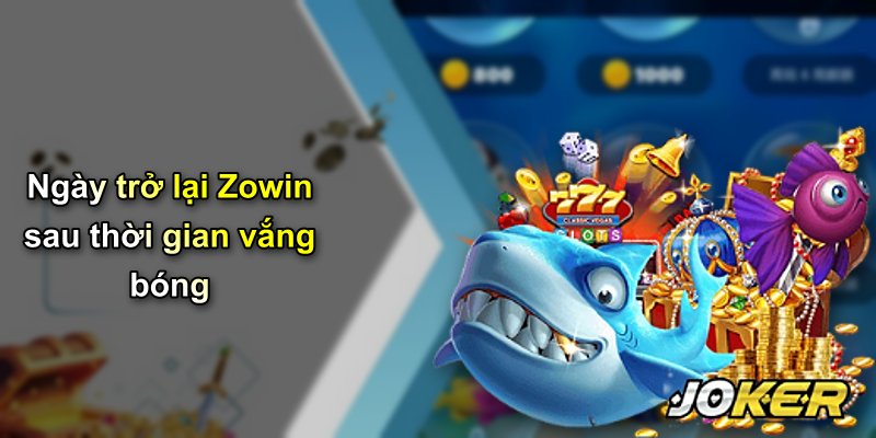 Ngày trở lại Zowin sau thời gian vắng bóng