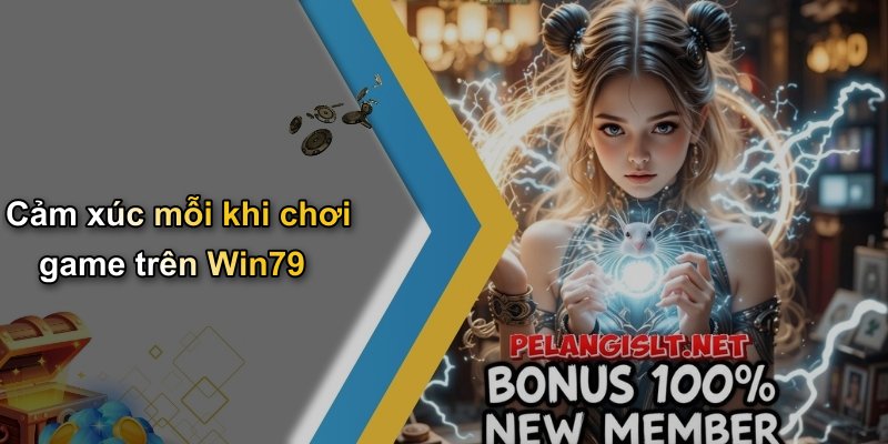 Cảm xúc mỗi khi chơi game trên Win79