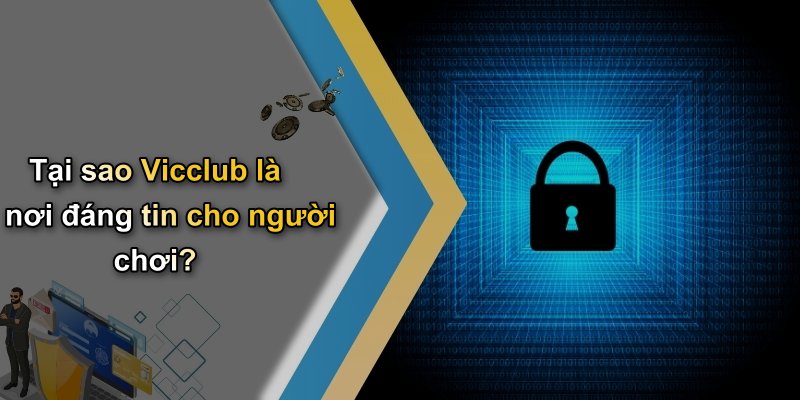 Tại sao Vicclub là nơi đáng tin cho người chơi?