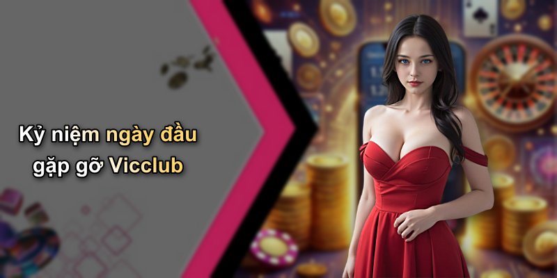Kỷ niệm ngày đầu gặp gỡ Vicclub