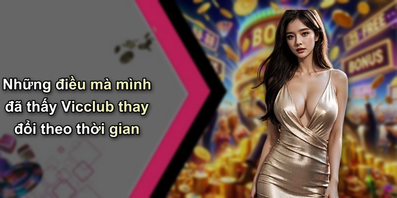Những điều mà mình đã thấy Vicclub thay đổi theo thời gian