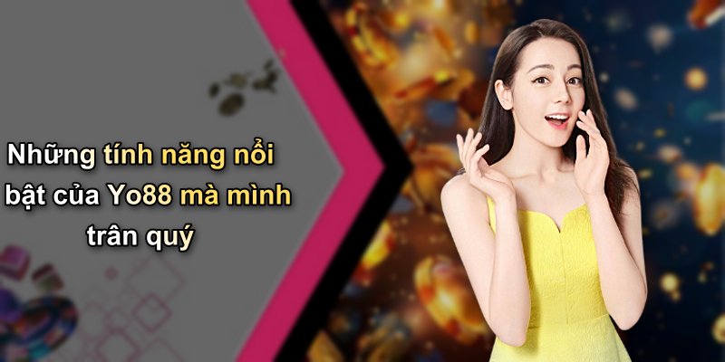 Những tính năng nổi bật của Yo88 mà mình trân quý