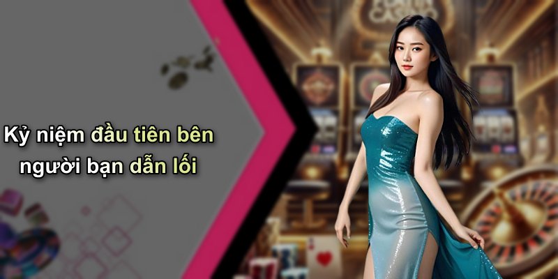 Kỷ niệm đầu tiên bên người bạn dẫn lối