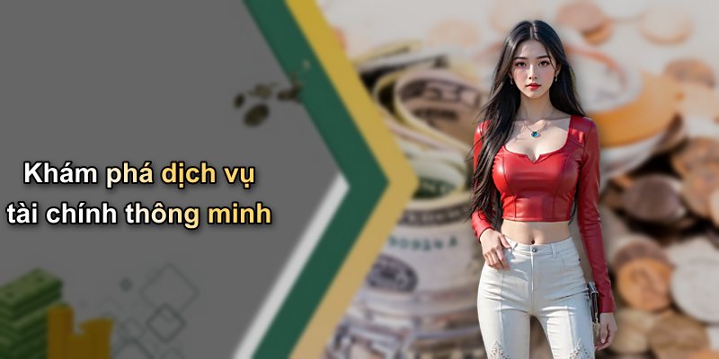 Khám phá dịch vụ tài chính thông minh