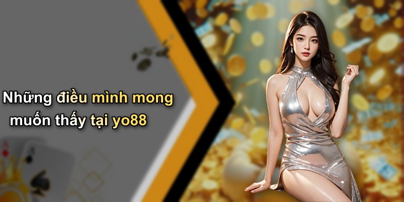 Những điều mình mong muốn thấy tại yo88