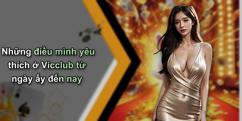 Những điều mình yêu thích ở Vicclub từ ngày ấy đến nay