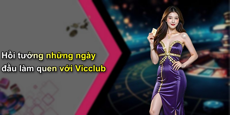 Hồi tưởng những ngày đầu làm quen với Vicclub