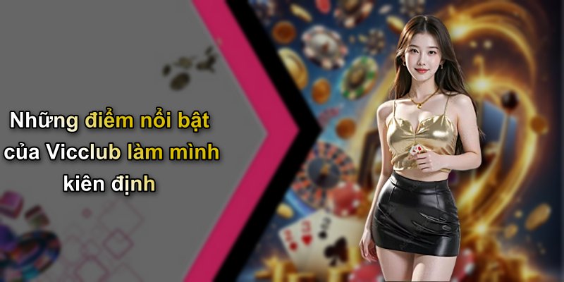 Những điểm nổi bật của Vicclub làm mình kiên định