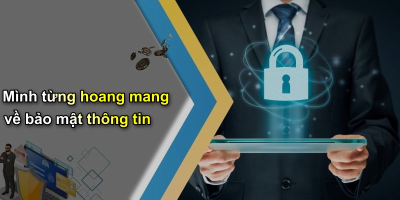 Mình từng hoang mang về bảo mật thông tin