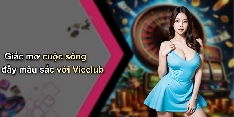 Giấc mơ cuộc sống đầy màu sắc với Vicclub