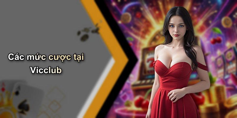 Các mức cược tại Vicclub