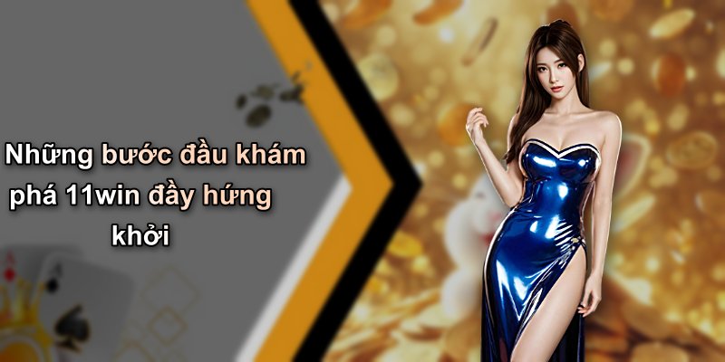 Những bước đầu khám phá 11win đầy hứng khởi