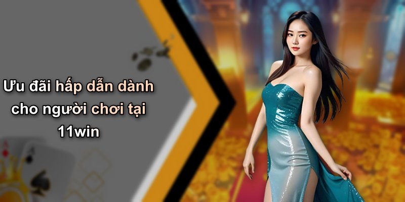 Ưu đãi hấp dẫn dành cho người chơi tại 11win