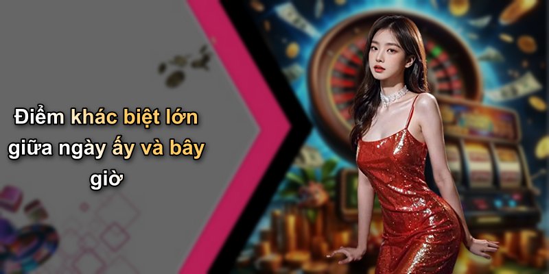 Điểm khác biệt lớn giữa ngày ấy và bây giờ