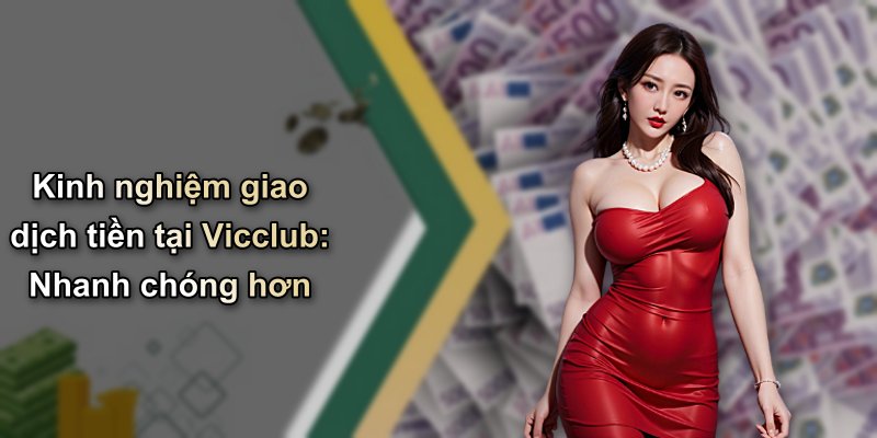 Kinh nghiệm giao dịch tiền tại Vicclub: Nhanh chóng hơn