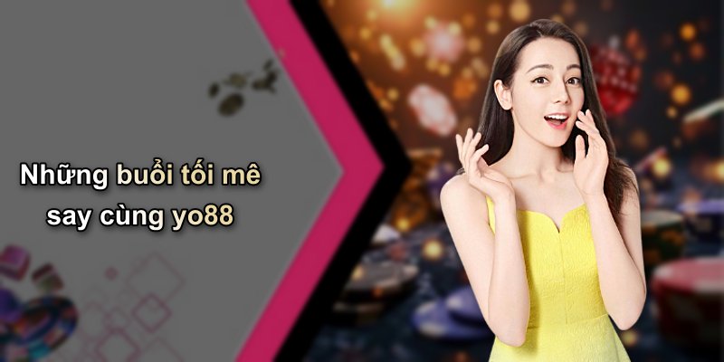 Những buổi tối mê say cùng yo88