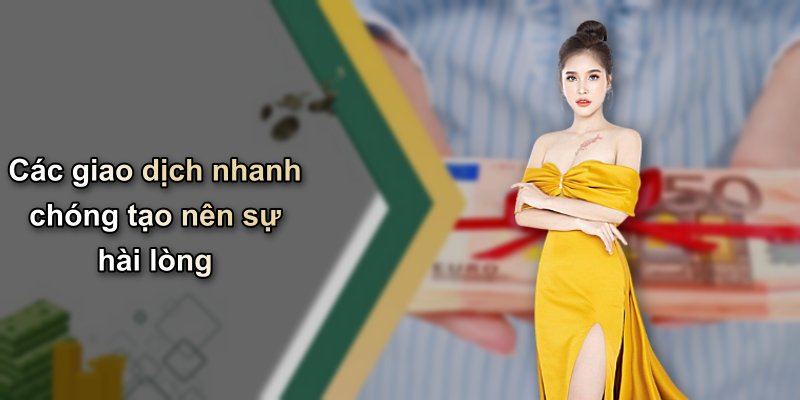 Các giao dịch nhanh chóng tạo nên sự hài lòng