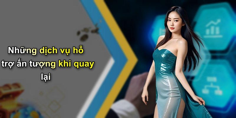 Những dịch vụ hỗ trợ ấn tượng khi quay lại