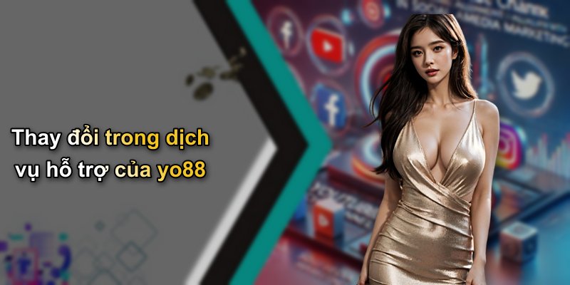 Thay đổi trong dịch vụ hỗ trợ của yo88