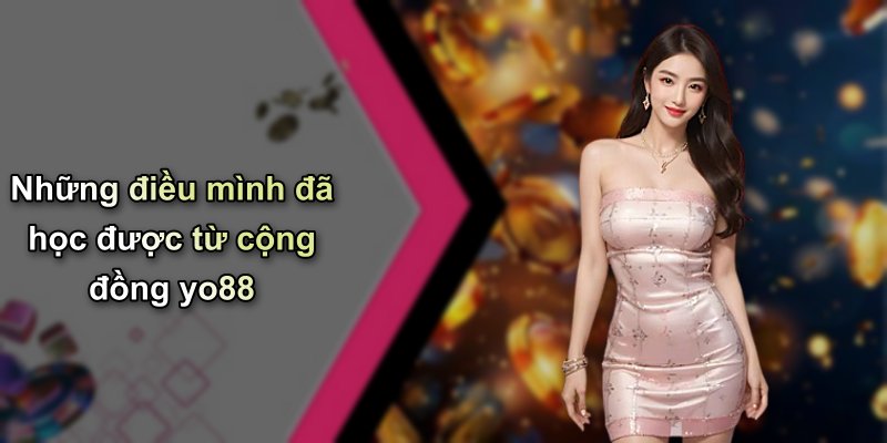 Những điều mình đã học được từ cộng đồng yo88