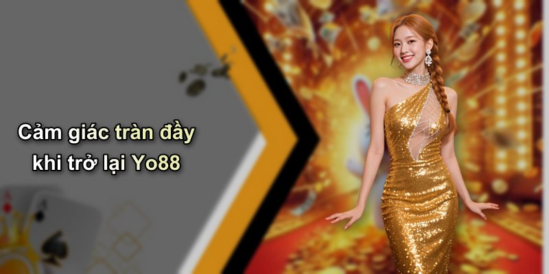 Cảm giác tràn đầy khi trở lại Yo88