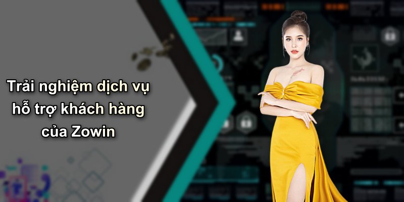 Trải nghiệm dịch vụ hỗ trợ khách hàng của Zowin