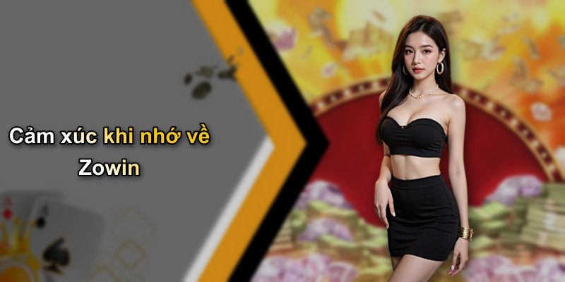 Cảm xúc khi nhớ về Zowin