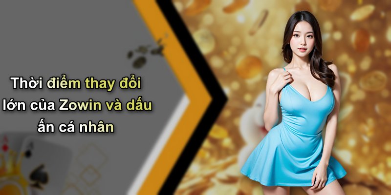 Thời điểm thay đổi lớn của Zowin và dấu ấn cá nhân