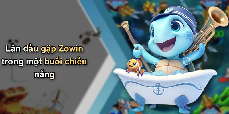 Lần đầu gặp Zowin trong một buổi chiều nắng