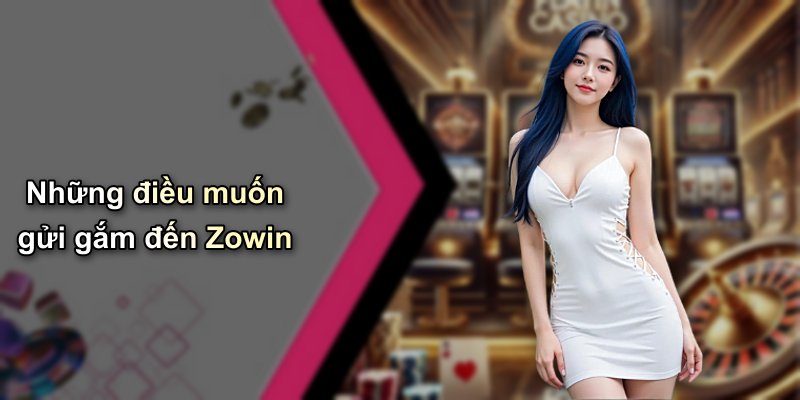 Những điều muốn gửi gắm đến Zowin