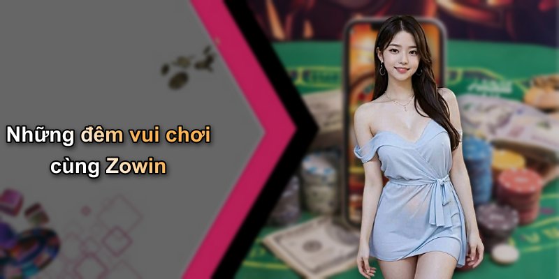 Những đêm vui chơi cùng Zowin