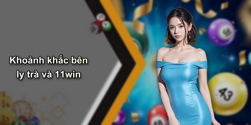 Khoảnh khắc bên ly trà và 11win
