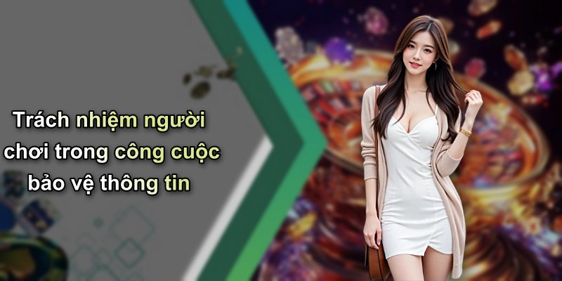 Trách nhiệm người chơi trong công cuộc bảo vệ thông tin